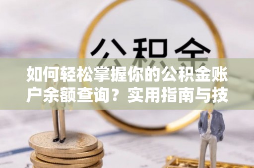 民乐如何轻松掌握你的公积金账户余额查询？实用指南与技巧