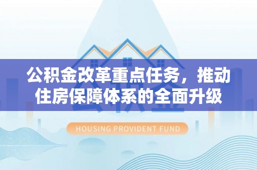 民乐公积金改革重点任务，推动住房保障体系的全面升级