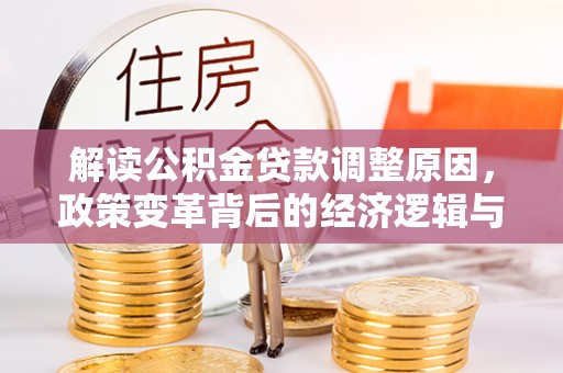 民乐解读公积金贷款调整原因，政策变革背后的经济逻辑与民生影响